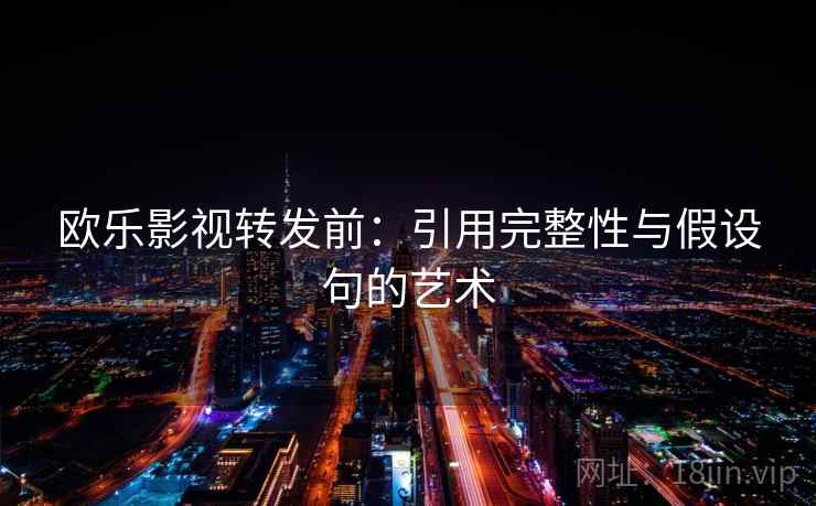 欧乐影视转发前：引用完整性与假设句的艺术