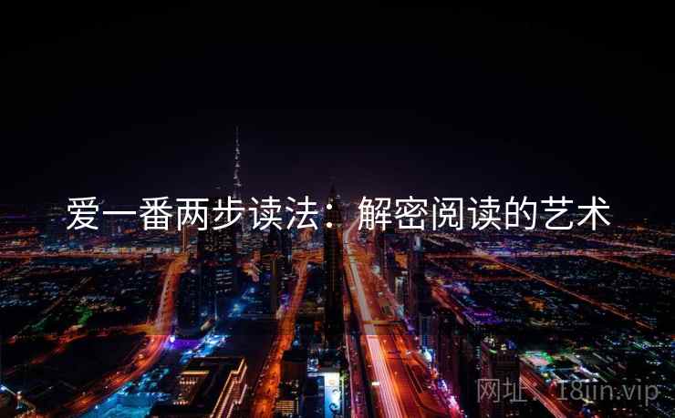 爱一番两步读法:解密阅读的艺术 爱一番两步读法:解密阅读的艺术
