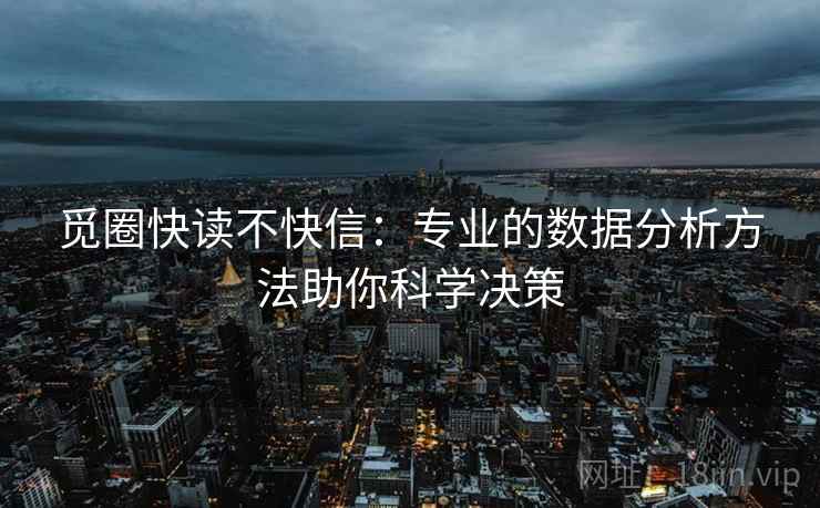 觅圈快读不快信:专业的数据分析方法助你科学决策 觅圈快读不快信:专业的数据分析方法助你科学决策