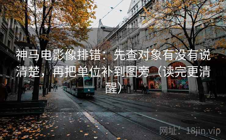 神马电影像排错:先查对象有没有说清楚,再把单位补到图旁(读完更清醒) 神马电影像排错:先查对象有没有说清楚,再把单位补到图旁(读完更清醒)