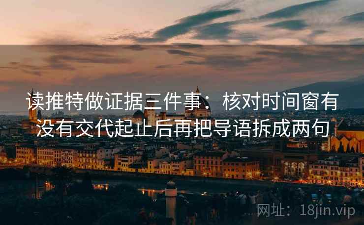 读推特做证据三件事:核对时间窗有没有交代起止后再把导语拆成两句 读推特做证据三件事:核对时间窗有没有交代起止后再把导语拆成两句